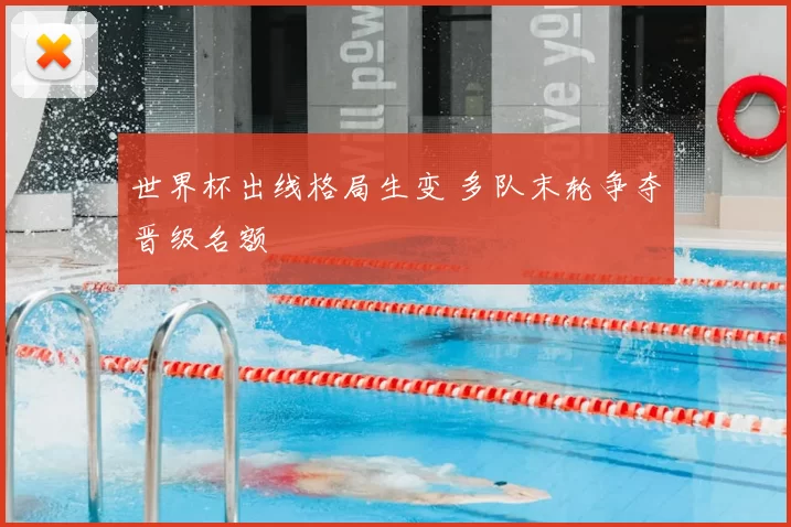 世界杯出线格局生变 多队末轮争夺晋级名额