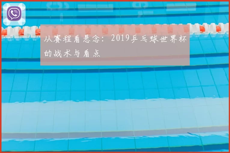 从赛程看悬念：2019乒乓球世界杯的战术与看点
