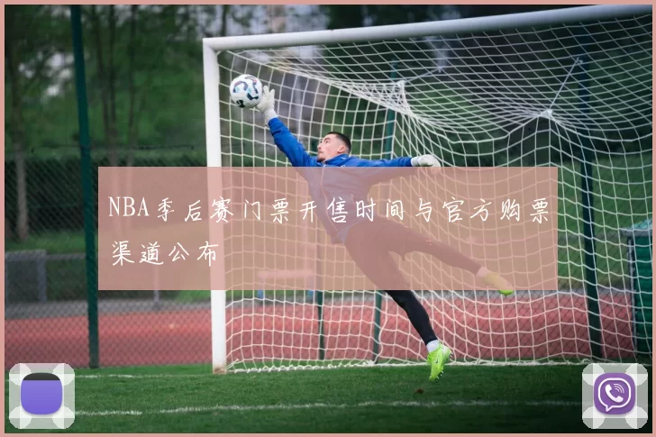 NBA季后赛门票开售时间与官方购票渠道公布