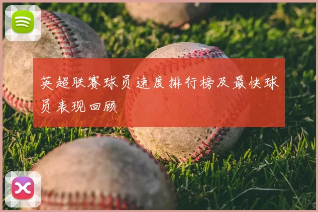 英超联赛球员速度排行榜及最快球员表现回顾