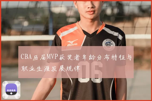 CBA历届MVP获奖者年龄分布特征与职业生涯发展规律