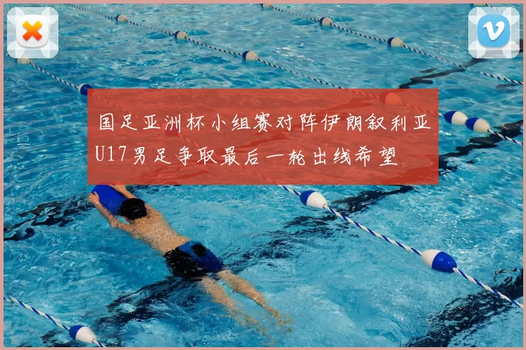 国足亚洲杯小组赛对阵伊朗叙利亚U17男足争取最后一轮出线希望