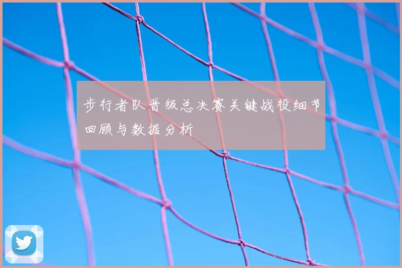 步行者队晋级总决赛关键战役细节回顾与数据分析