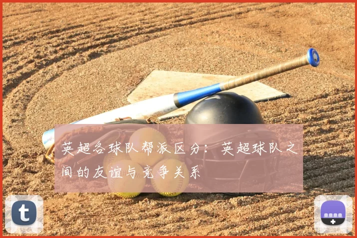 英超各球队帮派区分：英超球队之间的友谊与竞争关系