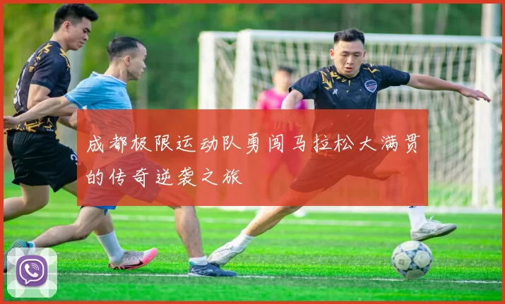 成都极限运动队勇闯马拉松大满贯的传奇逆袭之旅