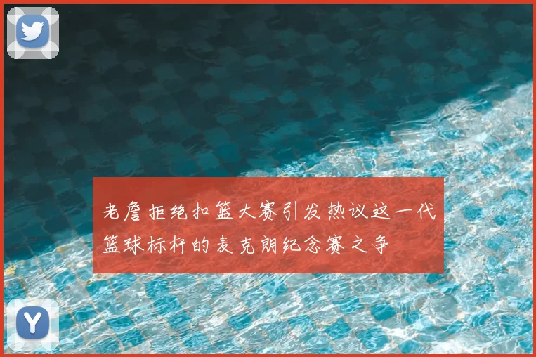 老詹拒绝扣篮大赛引发热议这一代篮球标杆的麦克朗纪念赛之争