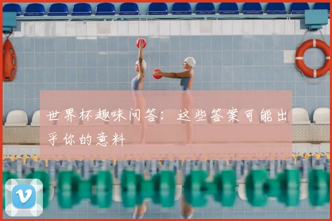 世界杯趣味问答：这些答案可能出乎你的意料