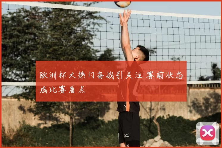 欧洲杯大热门备战引关注 赛前状态成比赛看点