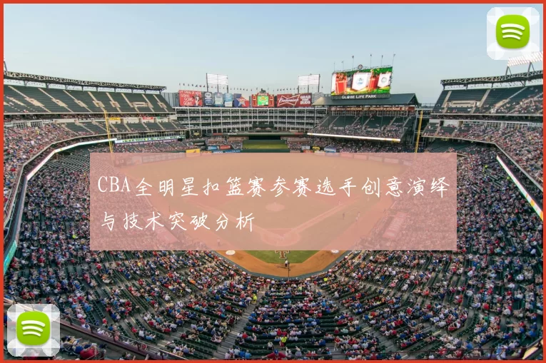 CBA全明星扣篮赛参赛选手创意演绎与技术突破分析