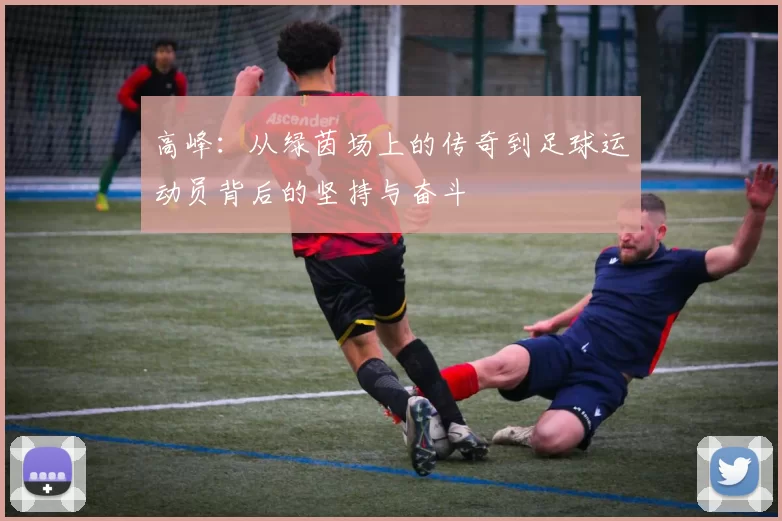 高峰：从绿茵场上的传奇到足球运动员背后的坚持与奋斗