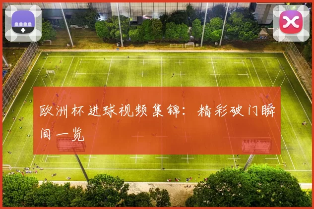 欧洲杯进球视频集锦：精彩破门瞬间一览