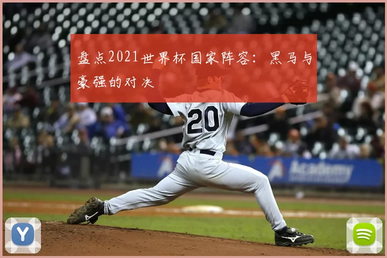 盘点2021世界杯国家阵容：黑马与豪强的对决