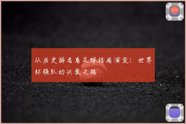 从历史排名看足球格局演变：世界杯强队的兴衰之路