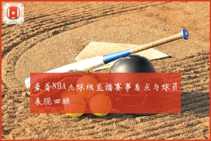 豪哥NBA九球线直播赛事看点与球员表现回顾